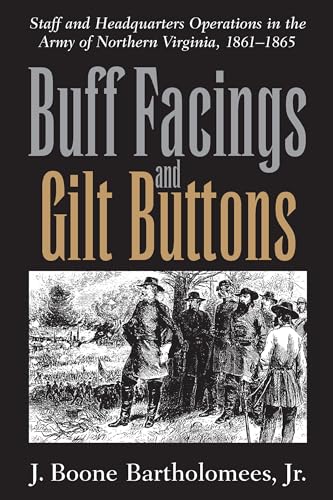 Buff Facings and Gilt Buttons: Staff and Headquarters Operations in the Army of Northern Virginia, 1861-1865