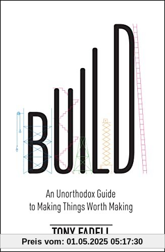 Build: An Unorthodox Guide to Making Things Worth Making