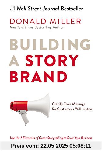 Building A Story Brand: Clarify Your Message So Customers Will Listen