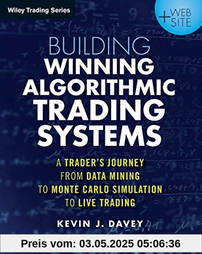 Building Algorithmic Trading Systems: A Trader's Journey From Data Mining to Monte Carlo Simulation to Live Trading. + Website (Wiley Trading Series)