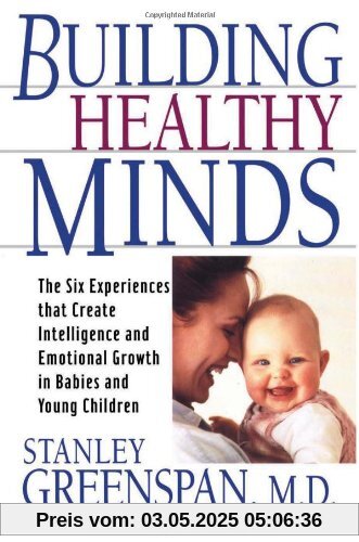 Building Healthy Minds: The Six Experiences That Create Intelligence and Emotional Growth in Babies and Young Children (Merloyd Lawrence Book)