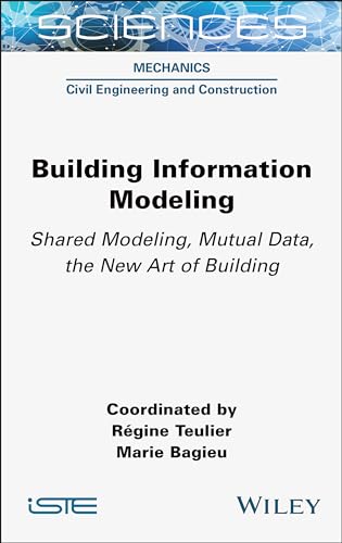 Building Information Modeling: Shared Modeling, Mutual Data, the New Art of Building (Sciences: Mechanics: Civil Engineering and Construction) von ISTE Ltd
