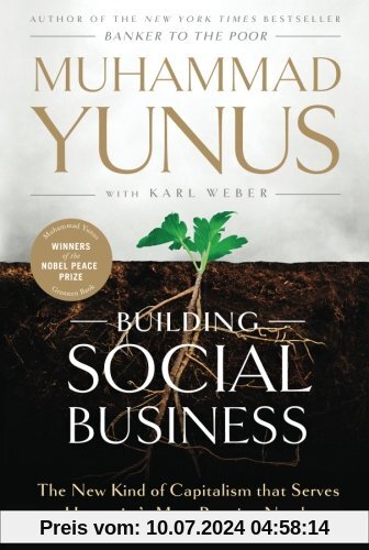 Building Social Business: The New Kind of Capitalism that Serves Humanitys Most Pressing Needs