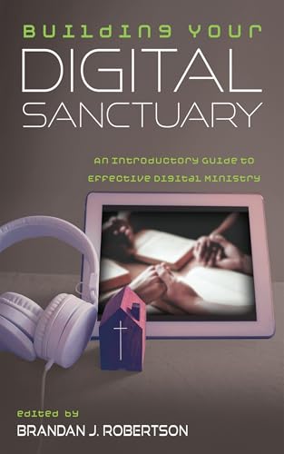 Building Your Digital Sanctuary: An Introductory Guide to Effective Digital Ministry von Cascade Books