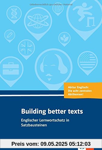 Building better texts: Englischer Lernwortschatz in Satzbausteinen zu Abiturthemen