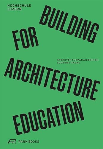 Building for Architecture Education: Architekturpädagogiken. Lucerne Talks von Park Books