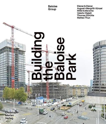 Building the Baloise Park: Diener & Diener - August + Margrith Künzel - Miller & Maranta - Valerio Olgiati - Thomas Schütte - Matteo Thun