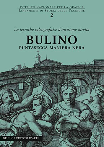 Bulino, puntasecca, maniera nera. Le tecniche calcografiche d'incisione diretta (Lineamenti di storia delle tecniche)