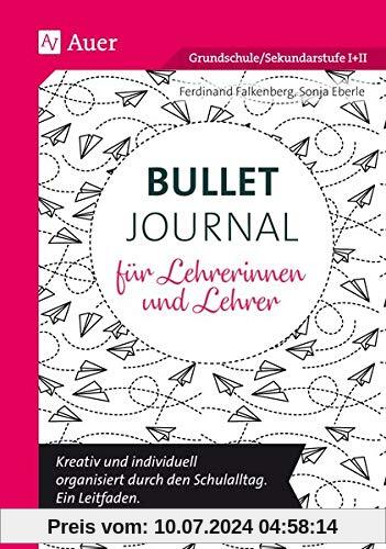 Bullet Journal für Lehrerinnen und Lehrer: Kreativ und individuell organisiert durch den Schulalltag. Ein Leitfaden (Alle Klassenstufen)