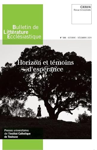 Bulletin de Littérature Ecclésiastique n°500 CXXV/4 (octobre - décembre 2024): Horizon et témoins d’espérance (Bulletin de Littérature Ecclésiastique, 500) von ICT