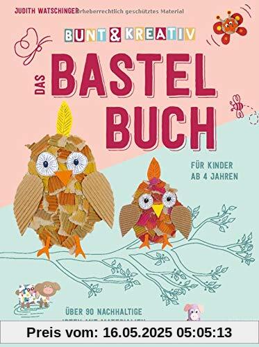 Bunt & kreativ - das Bastelbuch für Kinder. Über 90 Ideen mit nachhaltigen Materialien, die jeder Zuhause hat. Voller Bastel-Inspirationen und ... Ideen mit Materialien, die jeder zuhause hat