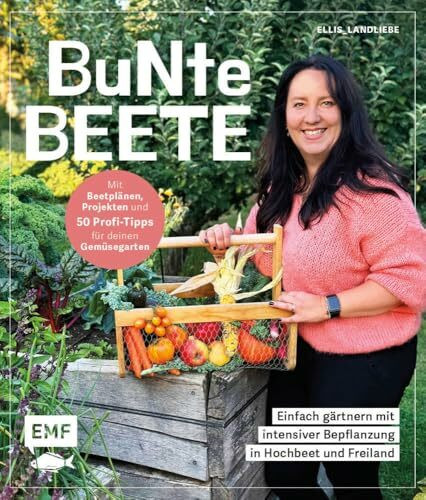 Bunte Beete – Einfach gärtnern mit intensiver Bepflanzung in Hochbeet und Freiland: Effizient ...