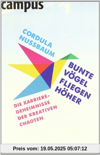 Bunte Vögel fliegen höher: Die Karriere-Geheimnisse der kreativen Chaoten Bunte Vögel fliegen höher: Die Karriere-Geheimnisse der kreativen Chaoten