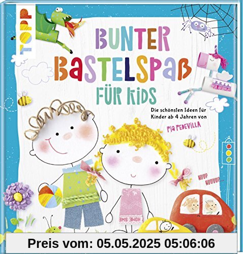 Bunter Bastelspaß für Kids: Die schönsten Ideen für Kinder ab 4 Jahren von Pia Pedevilla