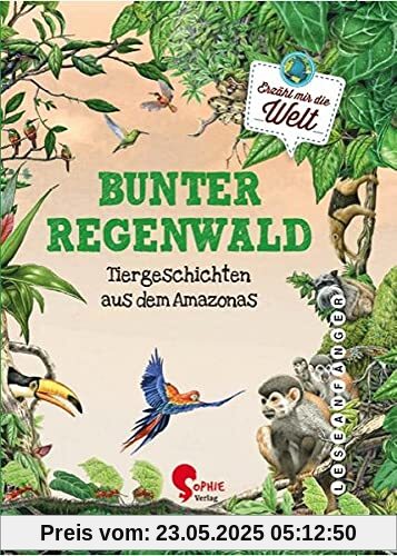 Bunter Regenwald: Tiergeschichten aus dem Amazonas: Geschichte aus dem Amazonas (Erzähl mir die Welt)