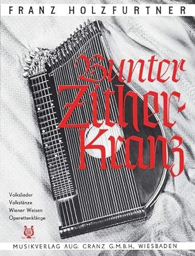 Bunter Zither-Kranz: Volkslieder, Volkstänze, Wiener Weisen, Operetten-Klänge. Zither (auch für Akkordeon, sowie Gitarre (Begleitung), Violine und Mandoline). von Schott NYC