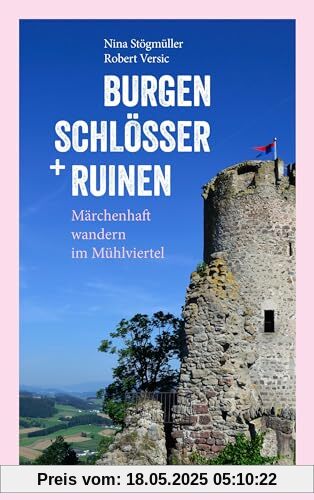 Burgen, Schlösser und Ruinen: Märchenhaft wandern im Mühlviertel. Mit Märchen zum (Vor-)Lesen, Einkehrtipps, Sehenswertem in der Umgebung, Anfahrt und Parkmöglichkeiten