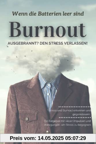 Burnout: Ausgebrannt? Den Stress verlassen!: Wenn die Batterien leer sind: Stress und Burnout erkennen und gegensteuern.