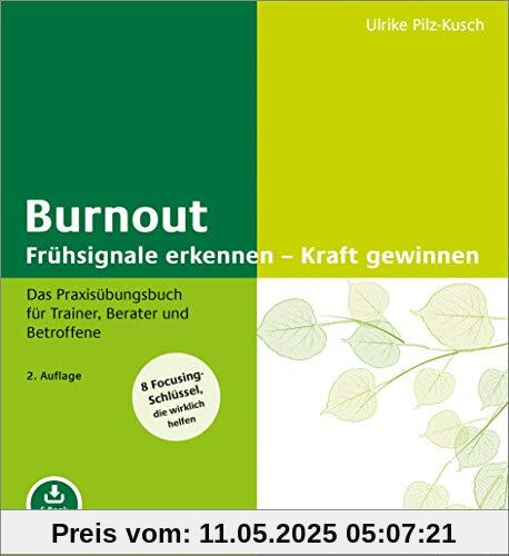 Burnout: Frühsignale erkennen – Kraft gewinnen: Das Praxisübungsbuch für Trainer, Berater und Betroffene. 8 Focusing-Schlüssel, die wirklich helfen. Mit E-Book inside