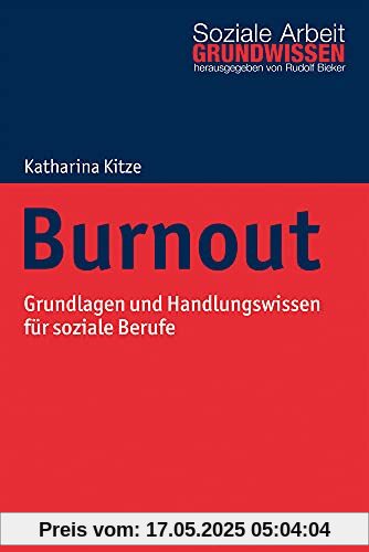 Burnout: Grundlagen und Handlungswissen für soziale Berufe (Grundwissen Soziale Arbeit, 40, Band 40)
