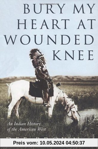 Bury My Heart at Wounded Knee - An Indian History of the American West