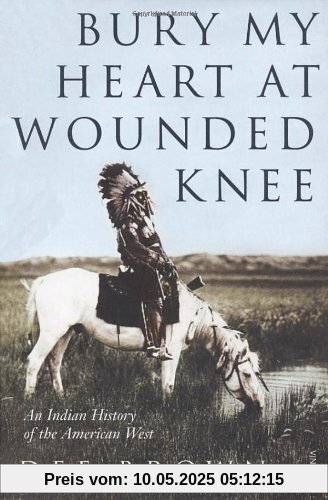 Bury My Heart at Wounded Knee - An Indian History of the American West Bury My Heart at Wounded Knee - An Indian History of the American West