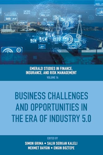 Business Challenges and Opportunities in the Era of Industry 5.0 (Emerald Studies in Finance, Insurance, and Risk Management) von Emerald Publishing Limited