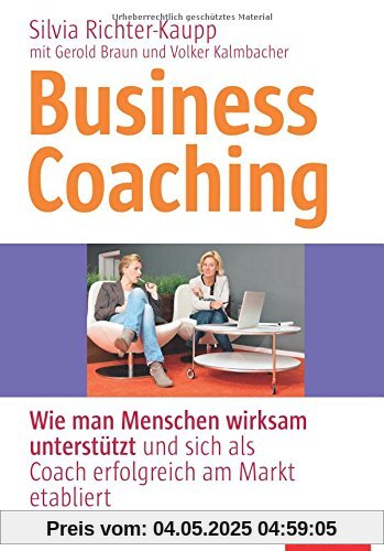 Business Coaching: Wie man Menschen wirksam unterstützt und sich als Coach erfolgreich am Markt etabliert Business Coaching: Wie man Menschen wirksam unterstützt und sich als Coach erfolgreich am Markt etabliert