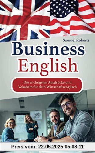 Business English: Die wichtigsten Ausdrücke und Vokabeln für dein Wirtschaftsenglisch Business English: Die wichtigsten Ausdrücke und Vokabeln für dein Wirtschaftsenglisch