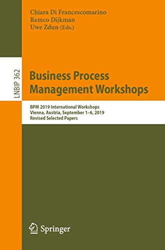 Business Process Management Workshops: BPM 2019 International Workshops, Vienna, Austria, September 1–6, 2019, Revised Selected Papers (Lecture Notes in Business Information Processing, Band 362) von Springer