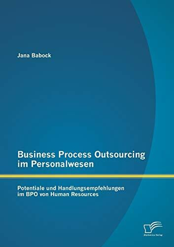 Business Process Outsourcing im Personalwesen: Potentiale und Handlungsempfehlungen im Bpo von...