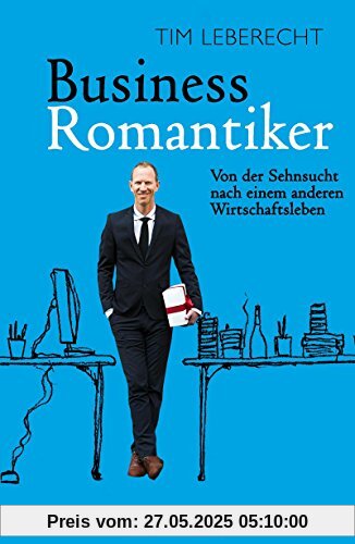 Business-Romantiker: Von der Sehnsucht nach einem anderen Wirtschaftsleben Business-Romantiker: Von der Sehnsucht nach einem anderen Wirtschaftsleben