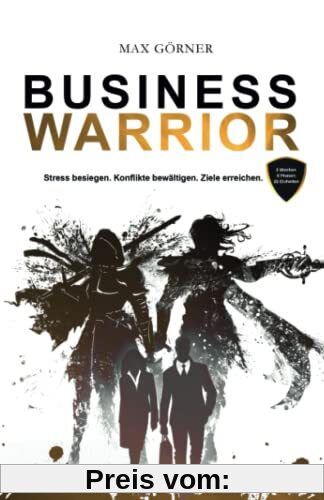 Business Warrior: Stress besiegen. Ziele erreichen. Konflikte bewältigen.