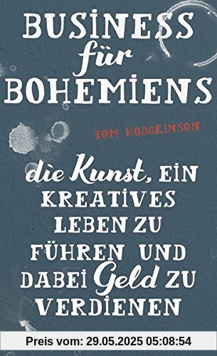 Business für Bohemiens: Die Kunst, ein kreatives Leben zu führen und dabei Geld zu verdienen Business für Bohemiens: Die Kunst, ein kreatives Leben zu führen und dabei Geld zu verdienen