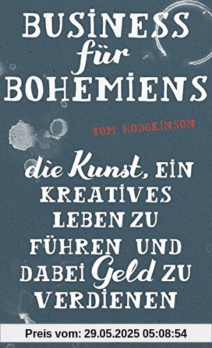 Business für Bohemiens: Die Kunst, ein kreatives Leben zu führen und dabei Geld zu verdienen