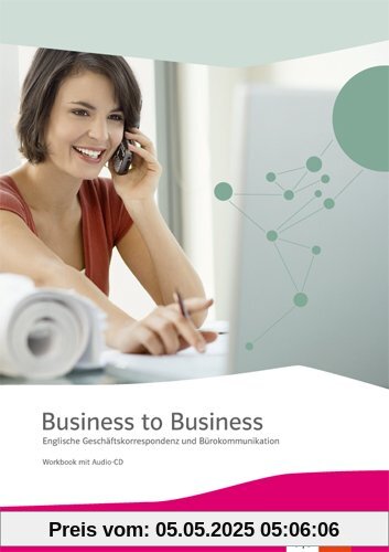Business to Business / Workbook inkl. Audio-CD-ROM und IHK-Prüfungsvorbereitung: Englische Geschäftskorrespondenz und Bürokommunikation Business to Business / Workbook inkl. Audio-CD-ROM und IHK-Prüfungsvorbereitung: Englische Geschäftskorrespondenz und Bürokommunikation
