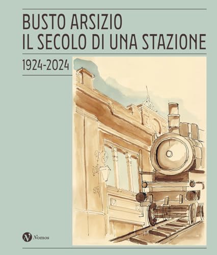 Busto Arsizio. Il secolo di una stazione. 1924-2024. Nuova ediz. Busto Arsizio. Il secolo di una stazione. 1924-2024. Nuova ediz. von Nomos Edizioni