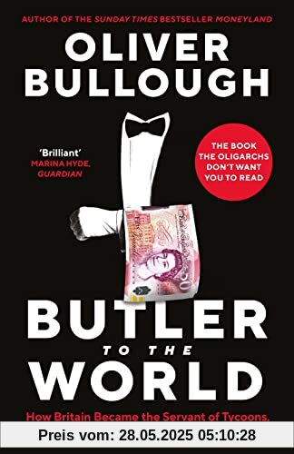 Butler to the World: The book the oligarchs don’t want you to read - how Britain became the servant of tycoons, tax dodgers, kleptocrats and criminals