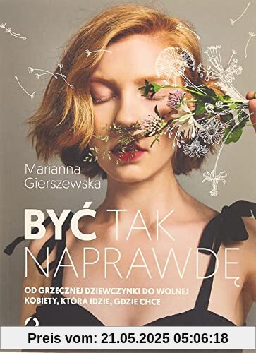 Być tak naprawdę Od grzecznej dziewczynki do wolnej kobiety, która idzie, gdzie chce