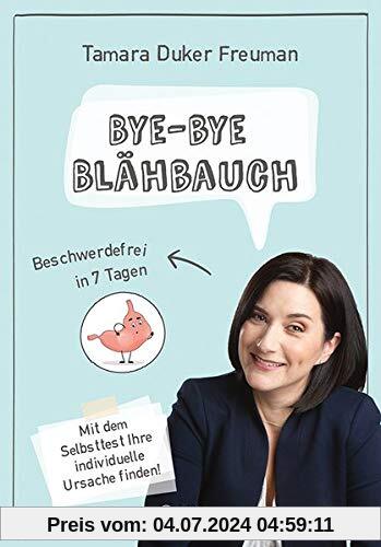 Bye-bye Blähbauch: Beschwerdefrei in 7 Tagen - Mit dem Selbsttest Ihre individuelle Ursache finden