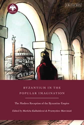 Byzantium in the Popular Imagination: The Modern Reception of the Byzantine Empire (New Directions in Byzantine Studies) von I.B. Tauris