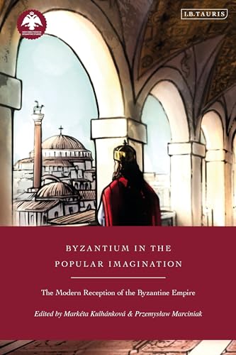 Byzantium in the Popular Imagination: The Modern Reception of the Byzantine Empire (New Directions in Byzantine Studies) von I.B. Tauris