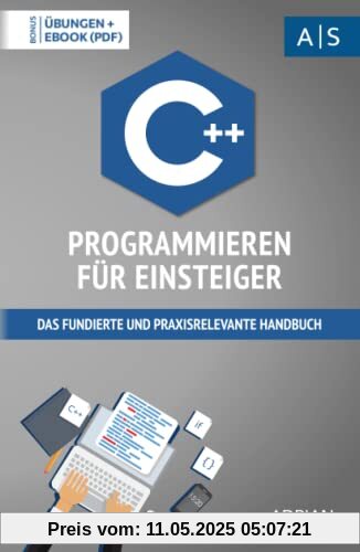C++ Programmieren für Einsteiger: das fundierte und praxisrelevante Handbuch. Wie Sie als Anfänger Programmieren lernen und schnell zum C++ Experten werden. Bonus: Übungen inkl. Lösungen C++ Programmieren für Einsteiger: das fundierte und praxisrelevante Handbuch. Wie Sie als Anfänger Programmieren lernen und schnell zum C++ Experten werden. Bonus: Übungen inkl. Lösungen
