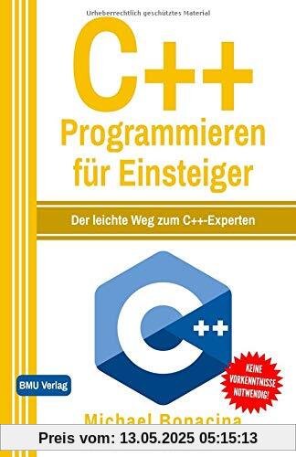 C++ Programmieren: für Einsteiger: Der leichte Weg zum C++-Experten