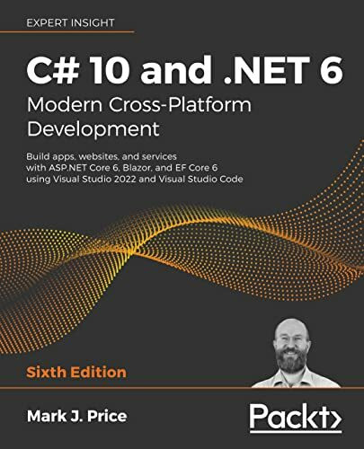 C# 10 and .NET 6 - Modern Cross-Platform Development: Build apps, websites, and services with ...