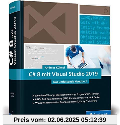 C# 8 mit Visual Studio 2019: Das umfassende Handbuch: Spracheinführung, Objektorientierung, Programmiertechniken. Aktuell zu Visual Studio 2019 C# 8 mit Visual Studio 2019: Das umfassende Handbuch: Spracheinführung, Objektorientierung, Programmiertechniken. Aktuell zu Visual Studio 2019