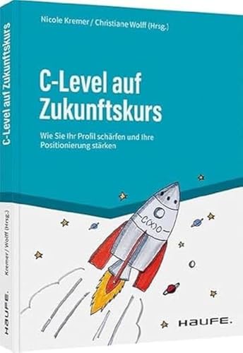 C-Level auf Zukunftskurs: Wie Sie Ihr Profil schärfen und Ihre Positionierung stärken (Haufe Fachbuch)