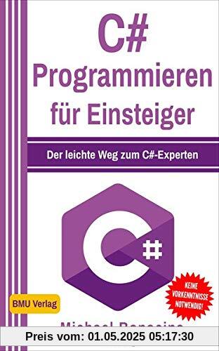 C# Programmieren für Einsteiger: Der leichte Weg zum C#-Experten! C# Programmieren für Einsteiger: Der leichte Weg zum C#-Experten!