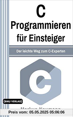 C Programmieren: für Einsteiger: Der leichte Weg zum C-Experten (Einfach Programmieren lernen, Band 8)