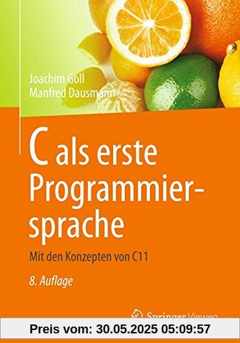 C als erste Programmiersprache: Mit den Konzepten von C11 C als erste Programmiersprache: Mit den Konzepten von C11